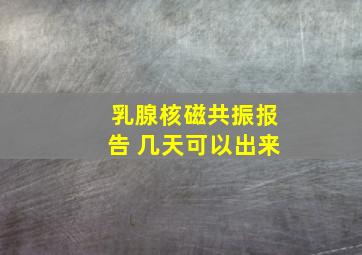 乳腺核磁共振报告 几天可以出来